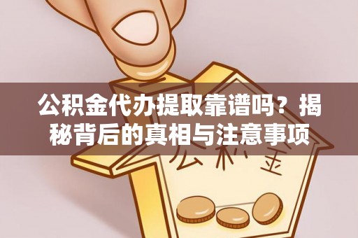秦都公积金代办提取靠谱吗？揭秘背后的真相与注意事项