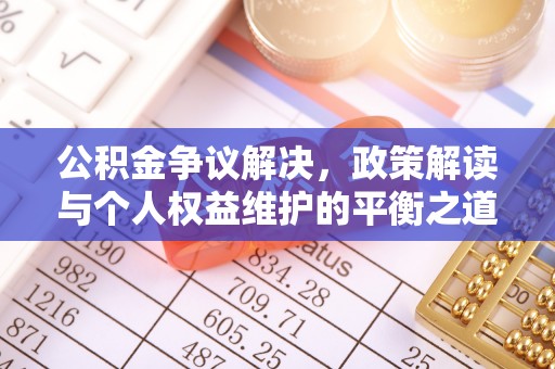 秦都公积金争议解决，政策解读与个人权益维护的平衡之道