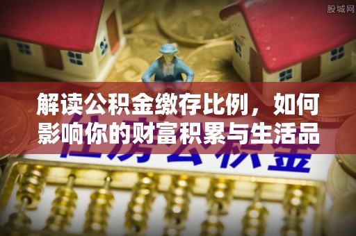 秦都解读公积金缴存比例，如何影响你的财富积累与生活品质