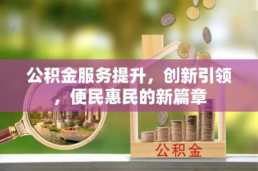 秦都公积金服务提升，创新引领，便民惠民的新篇章