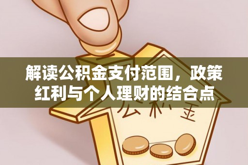 秦都解读公积金支付范围，政策红利与个人理财的结合点