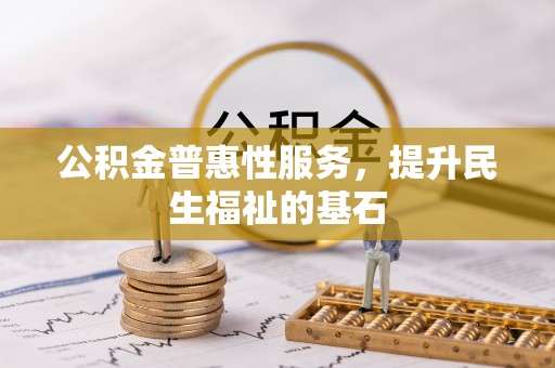 秦都公积金普惠性服务，提升民生福祉的基石
