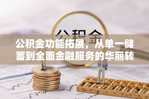 秦都公积金功能拓展，从单一储蓄到全面金融服务的华丽转身