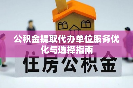 秦都公积金提取代办单位服务优化与选择指南