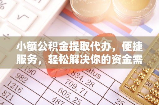 秦都小额公积金提取代办，便捷服务，轻松解决你的资金需求