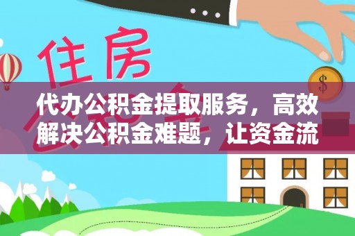 秦都代办公积金提取服务，高效解决公积金难题，让资金流动更自由