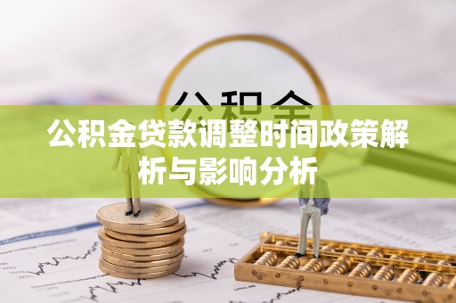 秦都公积金贷款调整时间政策解析与影响分析