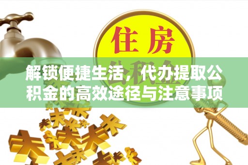 秦都解锁便捷生活，代办提取公积金的高效途径与注意事项