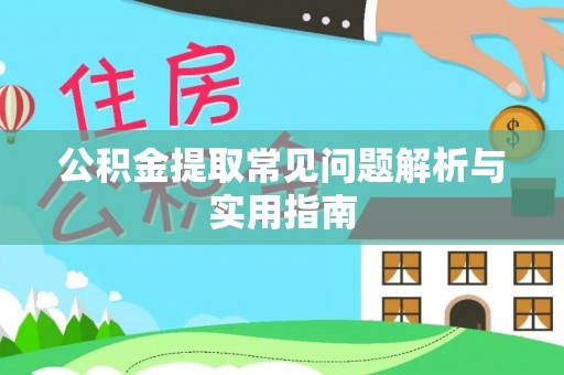 秦都公积金提取常见问题解析与实用指南