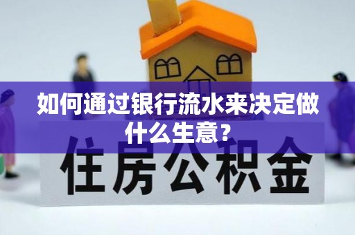 秦都如何通过银行流水来决定做什么生意？