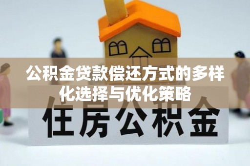 秦都公积金贷款偿还方式的多样化选择与优化策略