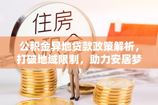 秦都公积金异地贷款政策解析，打破地域限制，助力安居梦想