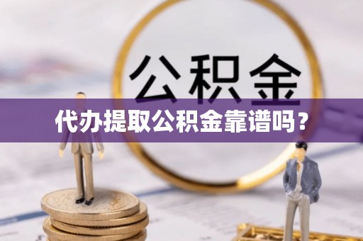 秦都代办提取公积金靠谱吗？