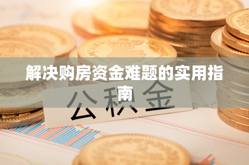 秦都解决购房资金难题的实用指南