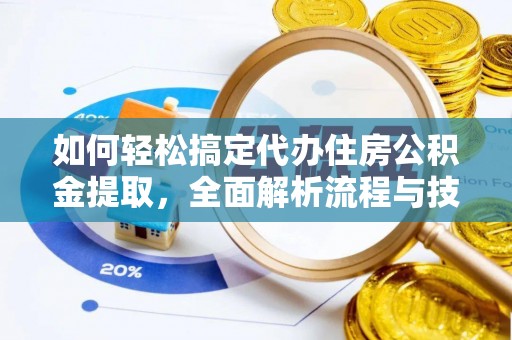 秦都如何轻松搞定代办住房公积金提取，全面解析流程与技巧