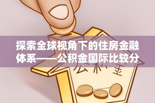 秦都探索全球视角下的住房金融体系——公积金国际比较分析