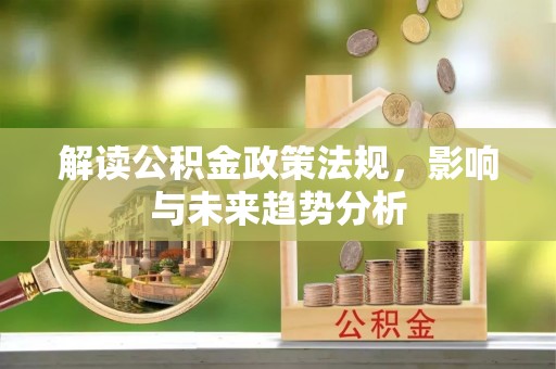 秦都解读公积金政策法规，影响与未来趋势分析