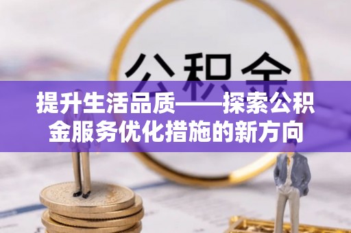 秦都提升生活品质——探索公积金服务优化措施的新方向