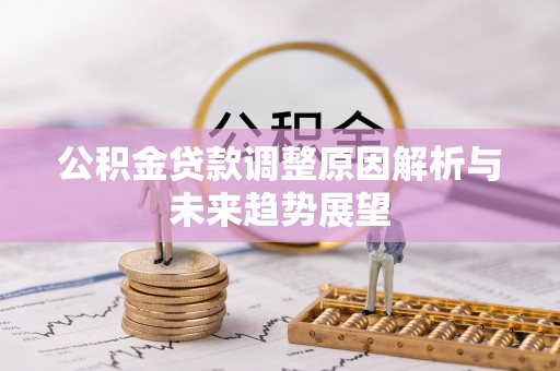 秦都公积金贷款调整原因解析与未来趋势展望