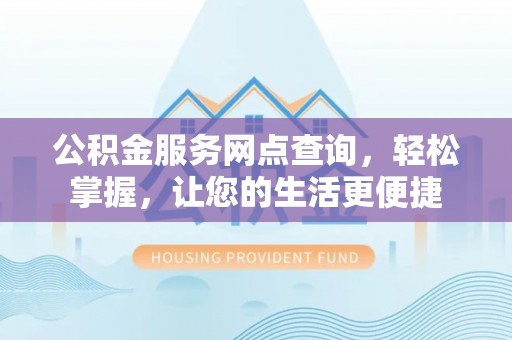 秦都公积金服务网点查询，轻松掌握，让您的生活更便捷