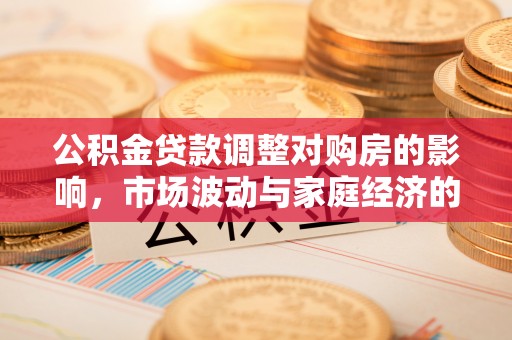秦都公积金贷款调整对购房的影响，市场波动与家庭经济的新考量