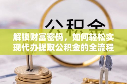 秦都解锁财富密码，如何轻松实现代办提取公积金的全流程攻略