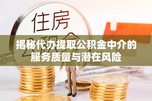 秦都揭秘代办提取公积金中介的服务质量与潜在风险