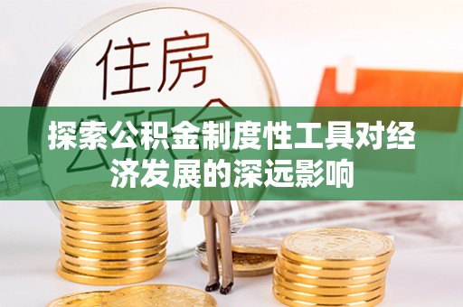秦都探索公积金制度性工具对经济发展的深远影响