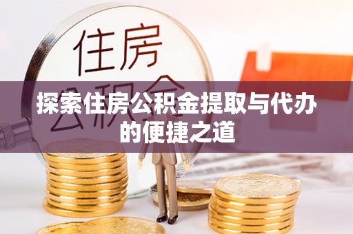 秦都探索住房公积金提取与代办的便捷之道