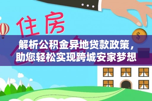 秦都解析公积金异地贷款政策，助您轻松实现跨城安家梦想