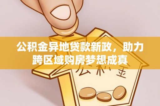 秦都公积金异地贷款新政，助力跨区域购房梦想成真