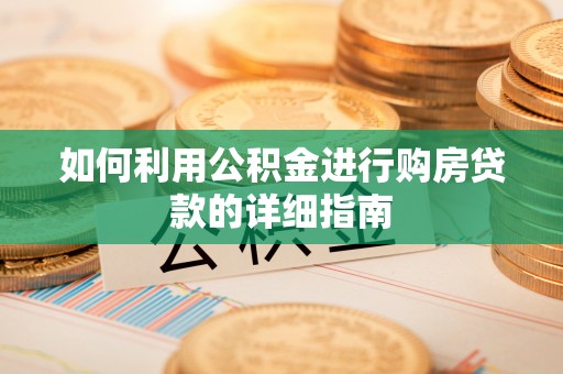 秦都如何利用公积金进行购房贷款的详细指南