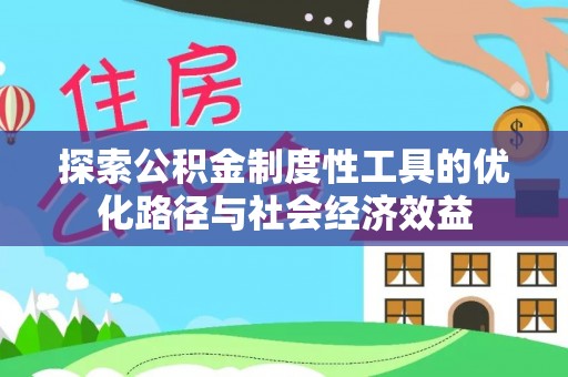 秦都探索公积金制度性工具的优化路径与社会经济效益