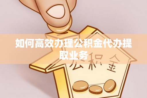 秦都如何高效办理公积金代办提取业务