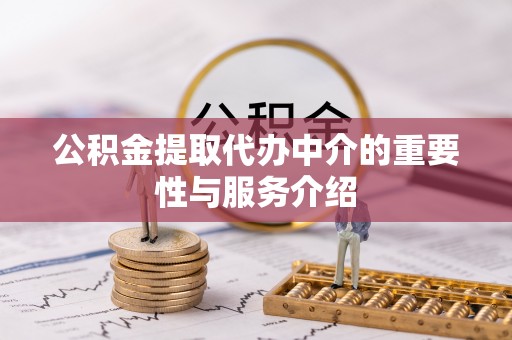 秦都公积金提取代办中介的重要性与服务介绍