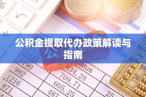 秦都公积金提取代办政策解读与指南