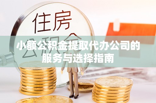 秦都小额公积金提取代办公司的服务与选择指南