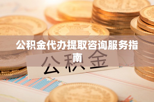 秦都公积金代办提取咨询服务指南