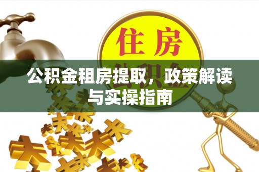秦都公积金租房提取，政策解读与实操指南